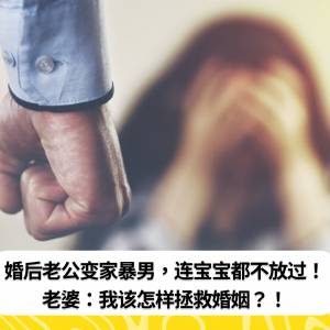 婚后老公变家暴男，连宝宝都不放过！老婆：我该怎样拯救婚姻？！